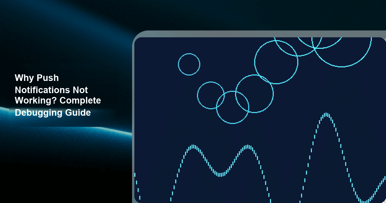 Why Push Notifications Not Working? Complete Debugging Guide for Developers