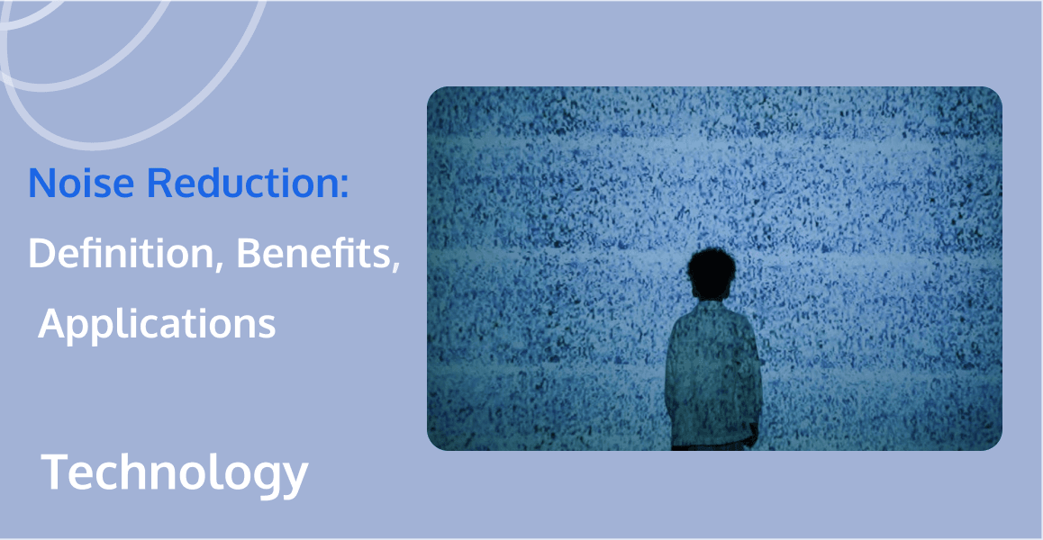 What Is Noise Reduction: Definition, Benefits & Applications