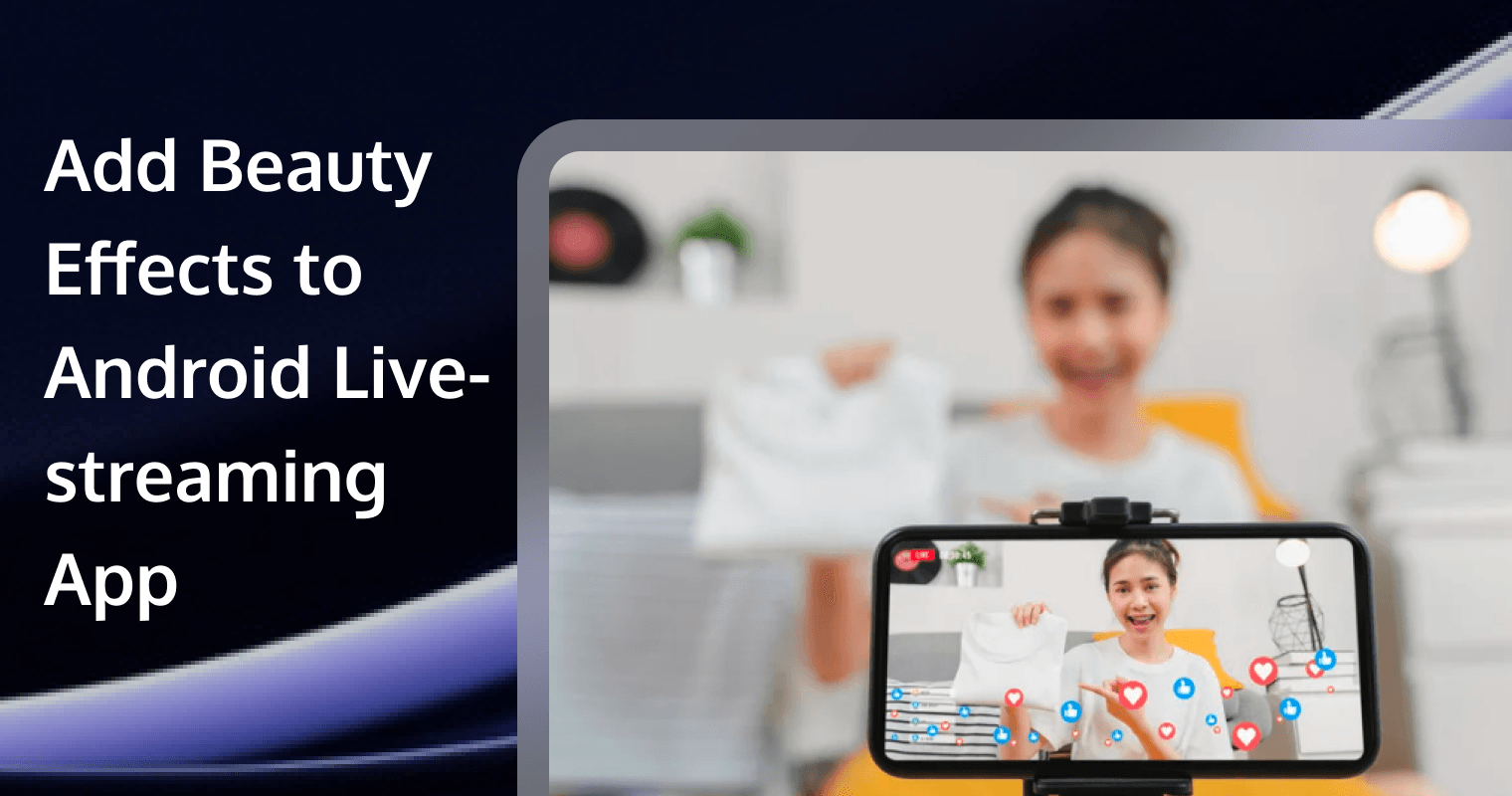 How to Add Beauty Filters to Your Android Live-streaming App